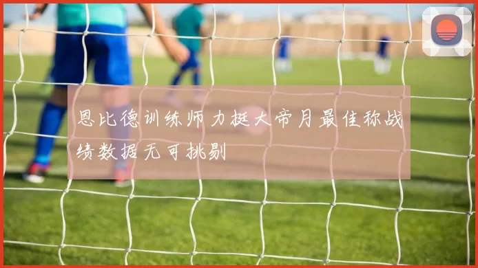 恩比德训练师力挺大帝月最佳称战绩数据无可挑剔